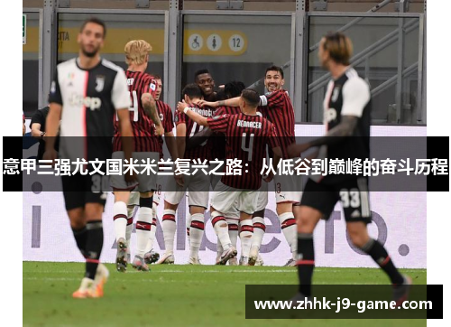 意甲三强尤文国米米兰复兴之路：从低谷到巅峰的奋斗历程