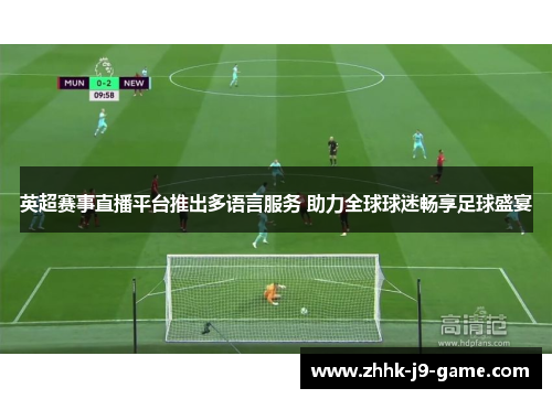 英超赛事直播平台推出多语言服务 助力全球球迷畅享足球盛宴