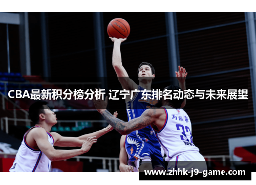 CBA最新积分榜分析 辽宁广东排名动态与未来展望