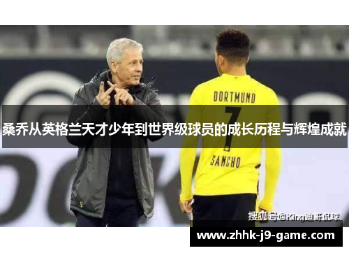 桑乔从英格兰天才少年到世界级球员的成长历程与辉煌成就