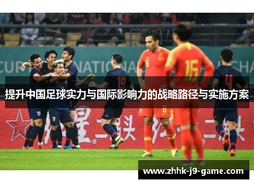 提升中国足球实力与国际影响力的战略路径与实施方案
