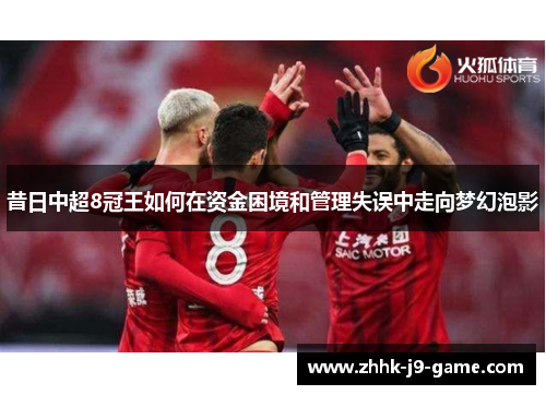 昔日中超8冠王如何在资金困境和管理失误中走向梦幻泡影