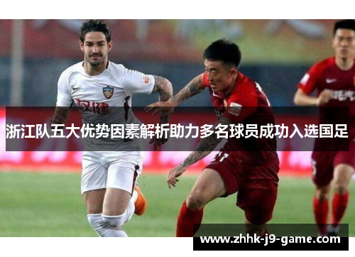 浙江队五大优势因素解析助力多名球员成功入选国足