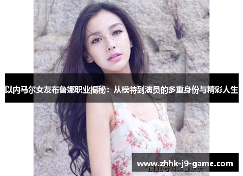以内马尔女友布鲁娜职业揭秘：从模特到演员的多重身份与精彩人生