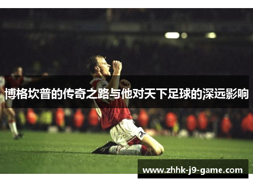 博格坎普的传奇之路与他对天下足球的深远影响