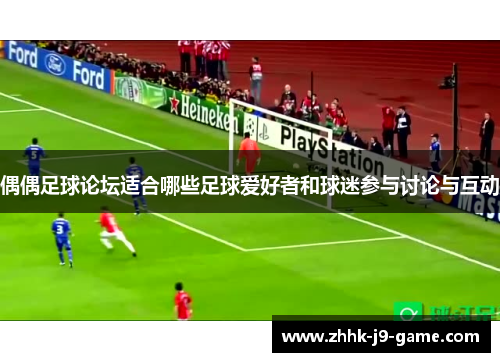 偶偶足球论坛适合哪些足球爱好者和球迷参与讨论与互动