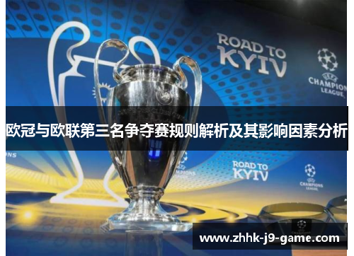 欧冠与欧联第三名争夺赛规则解析及其影响因素分析 欧冠与欧联第三名争夺赛规则解析及其影响因素分析