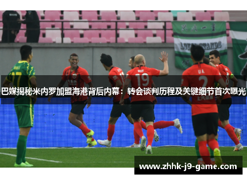 巴媒揭秘米内罗加盟海港背后内幕：转会谈判历程及关键细节首次曝光