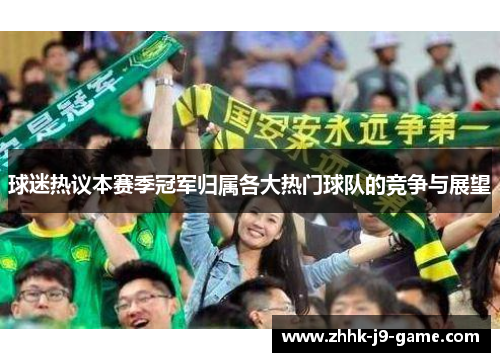 球迷热议本赛季冠军归属各大热门球队的竞争与展望