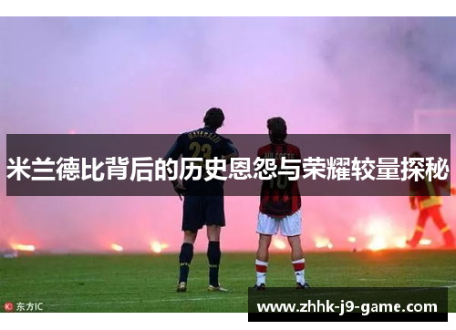 米兰德比背后的历史恩怨与荣耀较量探秘