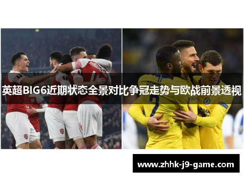 英超BIG6近期状态全景对比争冠走势与欧战前景透视
