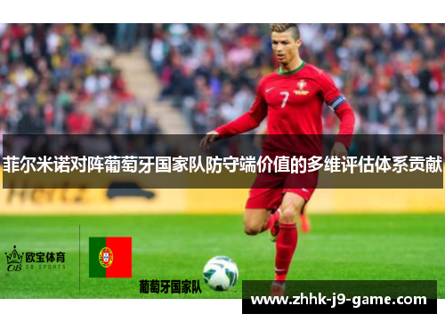 菲尔米诺对阵葡萄牙国家队防守端价值的多维评估体系贡献
