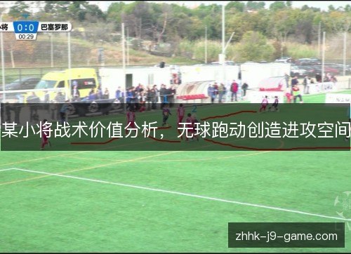 某小将战术价值分析,无球跑动创造进攻空间 某小将战术价值分析,无球跑动创造进攻空间