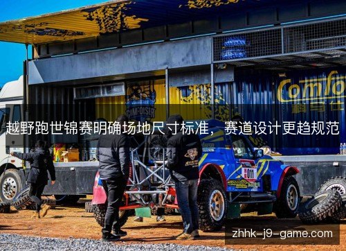 越野跑世锦赛明确场地尺寸标准,赛道设计更趋规范 越野跑世锦赛明确场地尺寸标准,赛道设计更趋规范